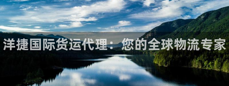 尊龙凯时人生就是博中国官网：洋捷国际货运代理：您的全球物