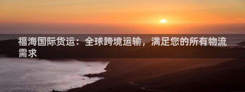 尊龙coming to my own：福海国际货运：全球