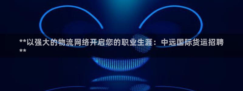 尊龙d88用现推选ag发财网：**以强大的物流网络开启您
