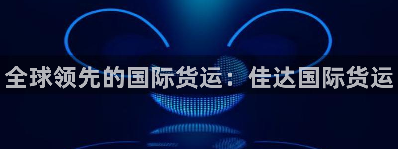 尊龙手机客户端app：全球领先的国际货运：佳达国际货运