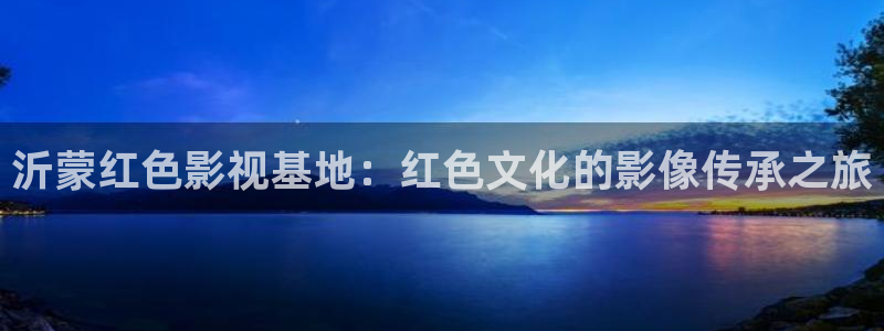 无颜之月奇奇影院：沂蒙红色影视基地：红色文化的影像传承之旅